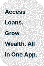 Access. Loans. Grow Wealth. All in One App.